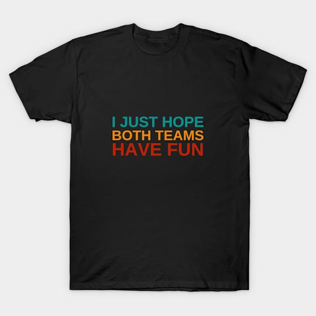 I Just Hope Both Teams Have Fun T-Shirt by GoodWills